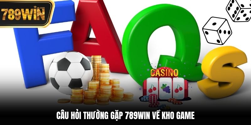 Câu Hỏi Thường Gặp 789win - Tổng Hợp 20 Chủ Đề Phổ Biến 5 Câu hỏi thường gặp 789win về kho game