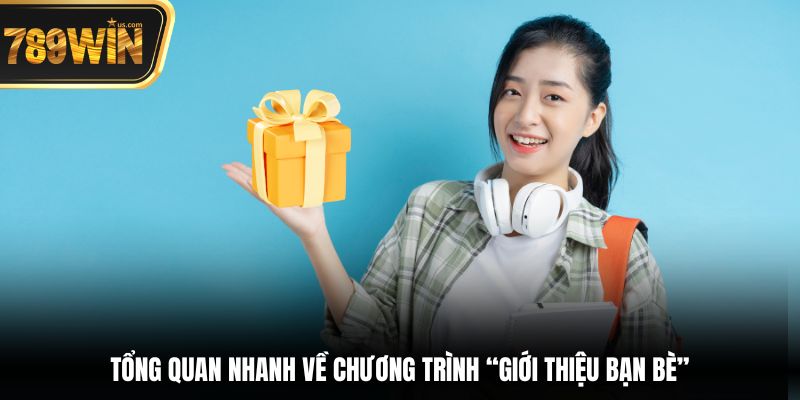 Giới Thiệu Bạn Bè - Chia Sẻ Niềm Vui, Nhận Thưởng Liền 5 Tổng quan nhanh về chương trình “Giới thiệu bạn bè”