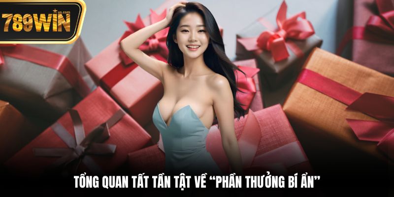 Phần Thưởng Bí Ẩn - Cơ Chế Thưởng Bất Ngờ Mỗi Tháng 5 Tổng quan tất tần tật về “phần thưởng bí ẩn”