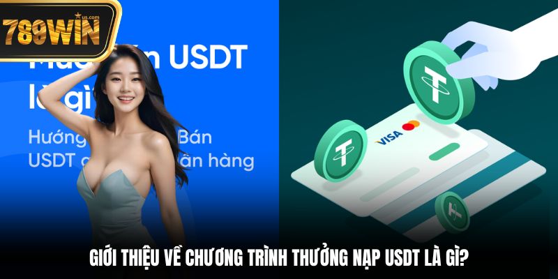 Thưởng Nạp USDT 789win - Nhận Quà Cực Chất Mỗi Tuần 5 Giới thiệu về chương trình thưởng nạp USDT là gì?