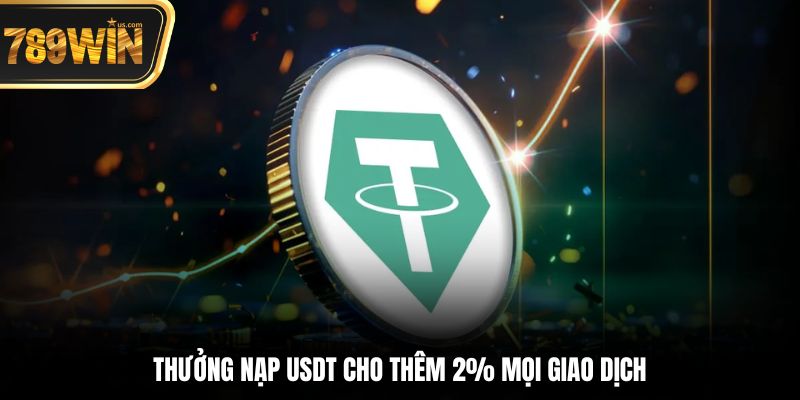 Thưởng Nạp USDT 789win - Nhận Quà Cực Chất Mỗi Tuần 6 Thưởng nạp USDT cho thêm 2% mọi giao dịch