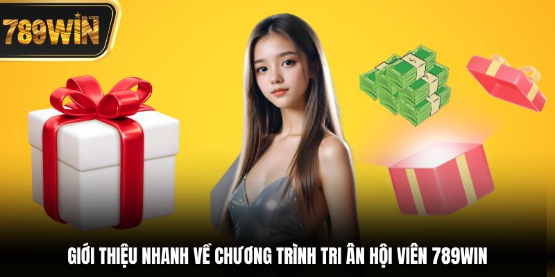 Tri Ân Hội Viên - Cơ Hội Vàng Nhận Thưởng Siêu Khủng 5 Giới thiệu nhanh về chương trình tri ân hội viên 789win